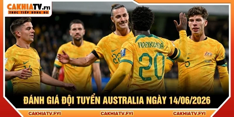 Đánh giá đội tuyển Australia ngày 14/06/2026