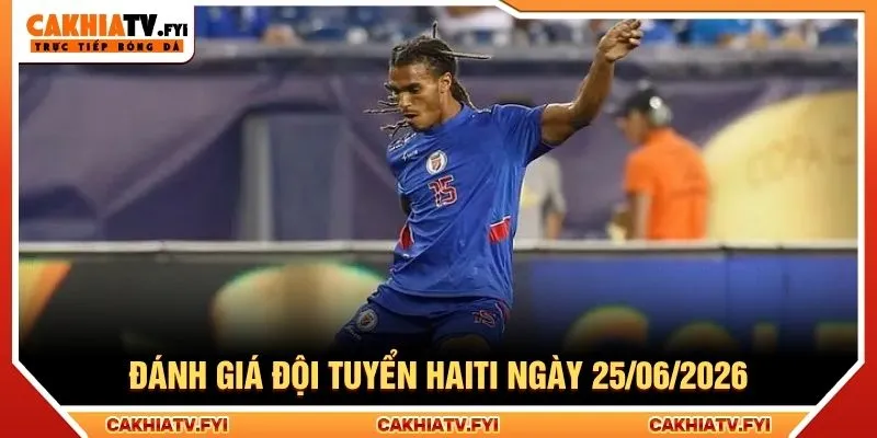 Đánh giá đội tuyển Haiti ngày 25/06/2026