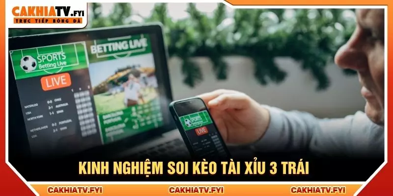 Kinh nghiệm soi kèo tài xỉu 3 trái