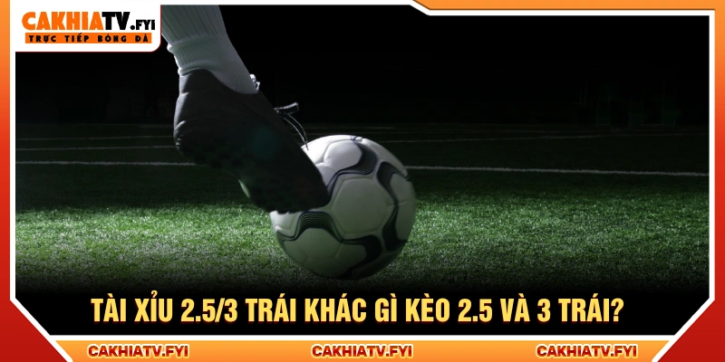 Tài xỉu 2.5/3 nằm giữa hai mốc 2.5 và 3 bàn