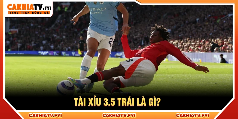 Tài xỉu 3.5 trái là mốc tổng số bàn thắng được đặt ở mức 3.5